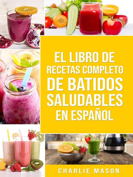 Title details for El Libro De Recetas Completo De Batidos Saludables En Español by Charlie Mason - Available